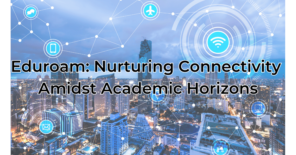 Eduroam: Nurturing Connectivity Amidst Academic Horizons