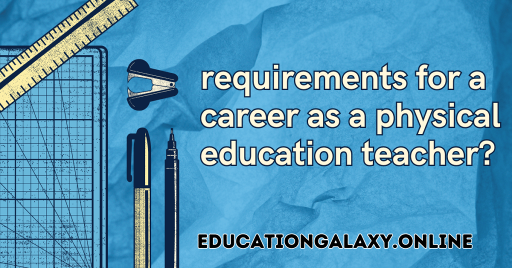 What are the requirements for a career as a physical education teacher?