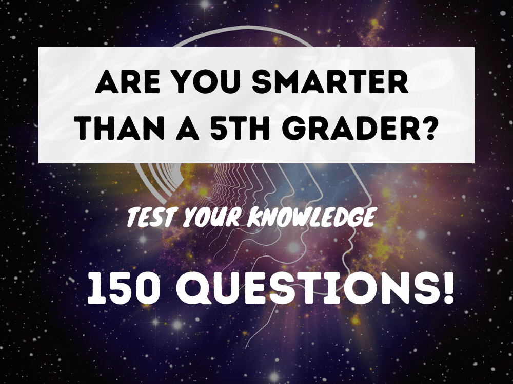Are You Smarter Than a 5th Grader? Test Your Knowledge with 150 Questions!