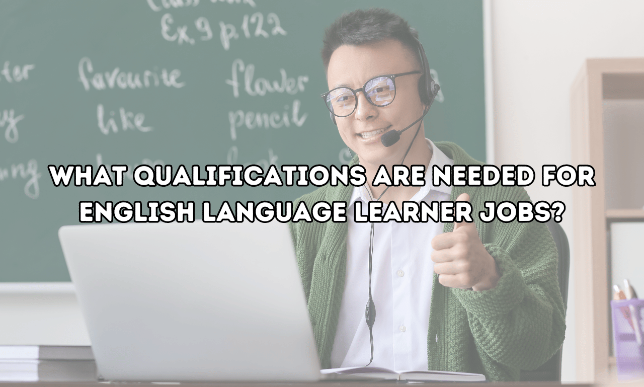 What qualifications are needed for English language learner jobs?
